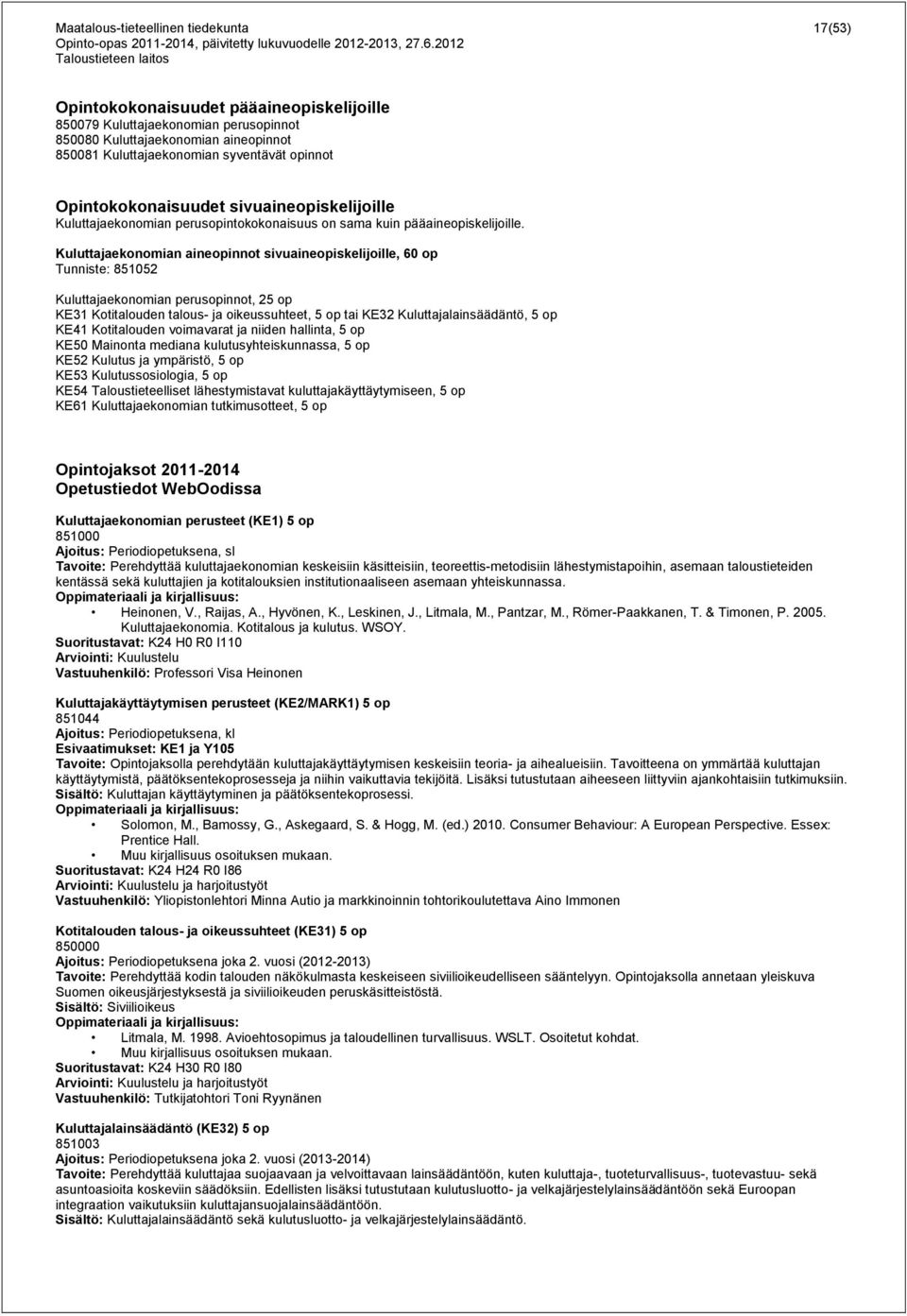 Kuluttajaekonomian aineopinnot sivuaineopiskelijoille, 60 op Tunniste: 851052 Kuluttajaekonomian perusopinnot, 25 op KE31 Kotitalouden talous- ja oikeussuhteet, 5 op tai KE32 Kuluttajalainsäädäntö, 5