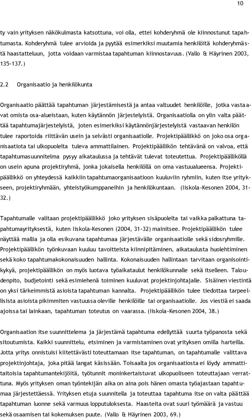 2 Organisaatio ja henkilökunta Organisaatio päättää tapahtuman järjestämisestä ja antaa valtuudet henkilöille, jotka vasta a- vat omista osa-alueistaan, kuten käytännön järjestelyistä.