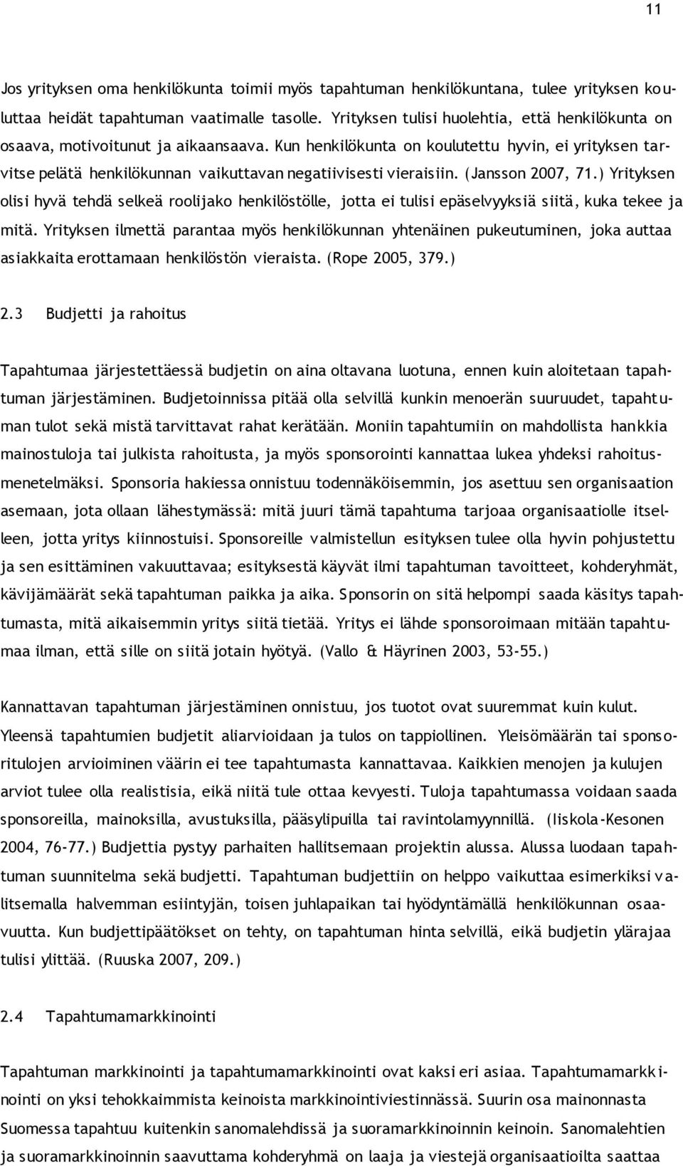 Kun henkilökunta on koulutettu hyvin, ei yrityksen tarvitse pelätä henkilökunnan vaikuttavan negatiivisesti vieraisiin. (Jansson 2007, 71.