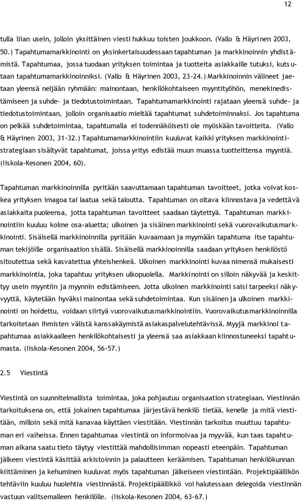 ) Markkinoinnin välineet jaetaan yleensä neljään ryhmään: mainontaan, henkilökohtaiseen myyntityöhön, menekinedistämiseen ja suhde- ja tiedotustoimintaan.