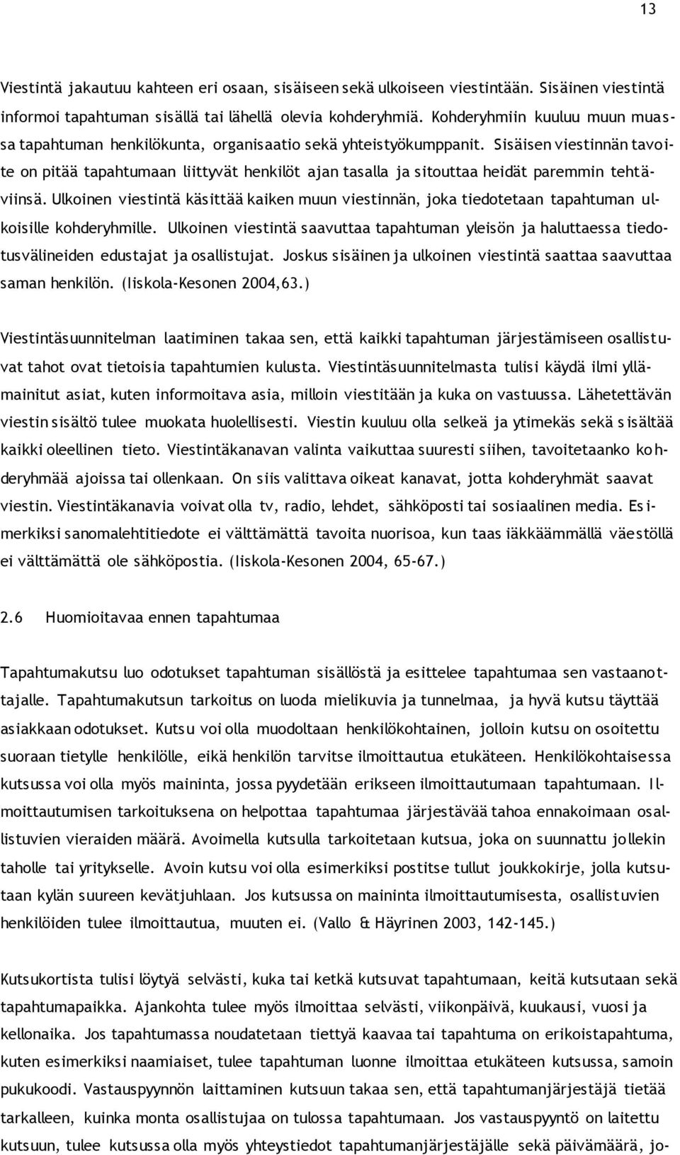 Sisäisen viestinnän tavoite on pitää tapahtumaan liittyvät henkilöt ajan tasalla ja sitouttaa heidät paremmin tehtäviinsä.