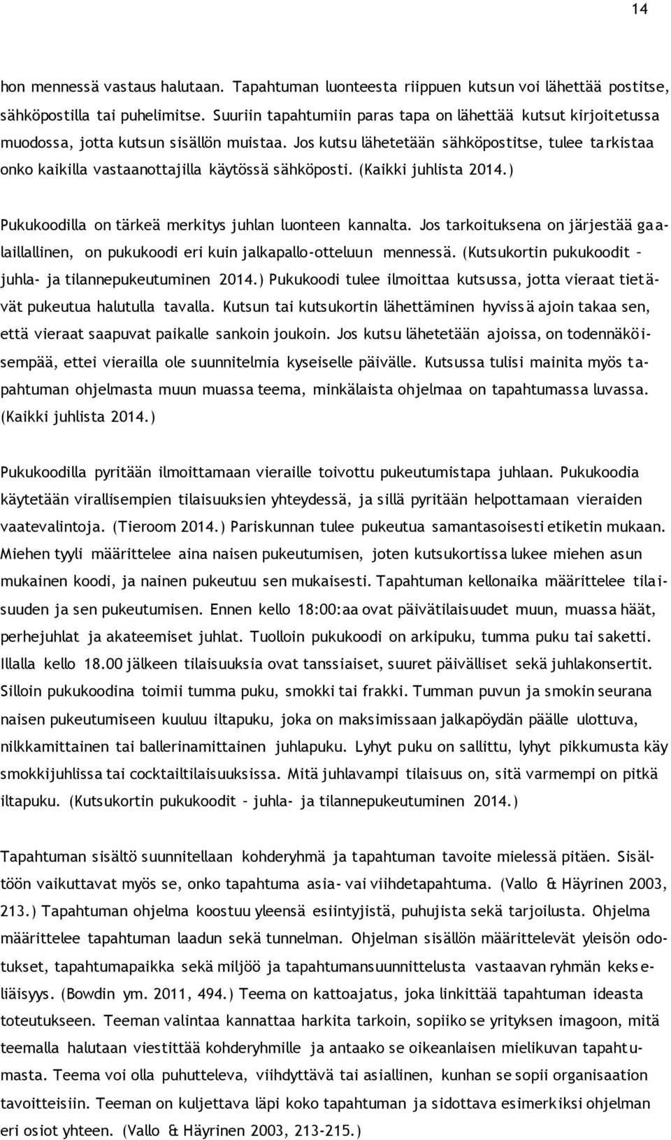 Jos kutsu lähetetään sähköpostitse, tulee tarkistaa onko kaikilla vastaanottajilla käytössä sähköposti. (Kaikki juhlista 2014.) Pukukoodilla on tärkeä merkitys juhlan luonteen kannalta.