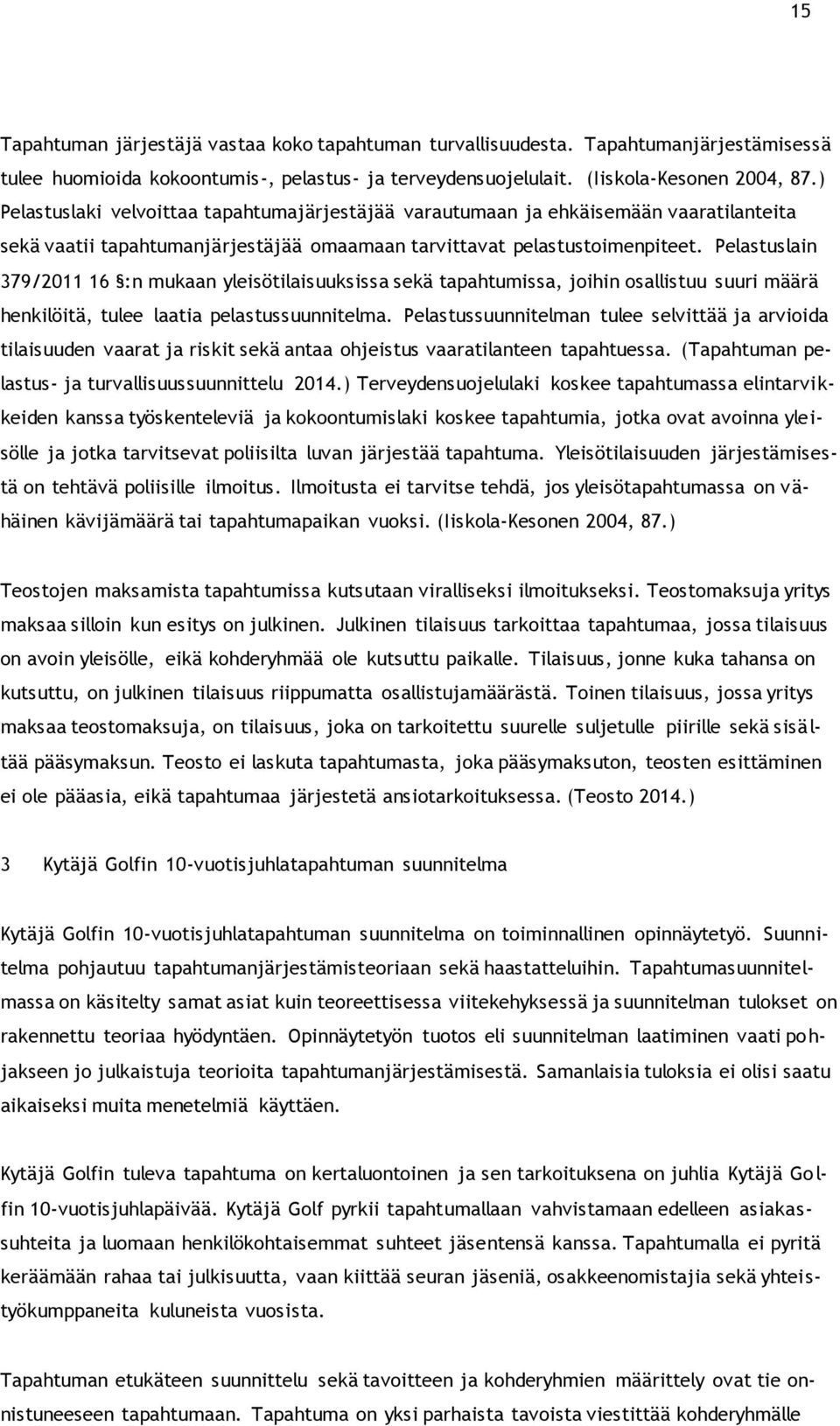 Pelastuslain 379/2011 16 :n mukaan yleisötilaisuuksissa sekä tapahtumissa, joihin osallistuu suuri määrä henkilöitä, tulee laatia pelastussuunnitelma.