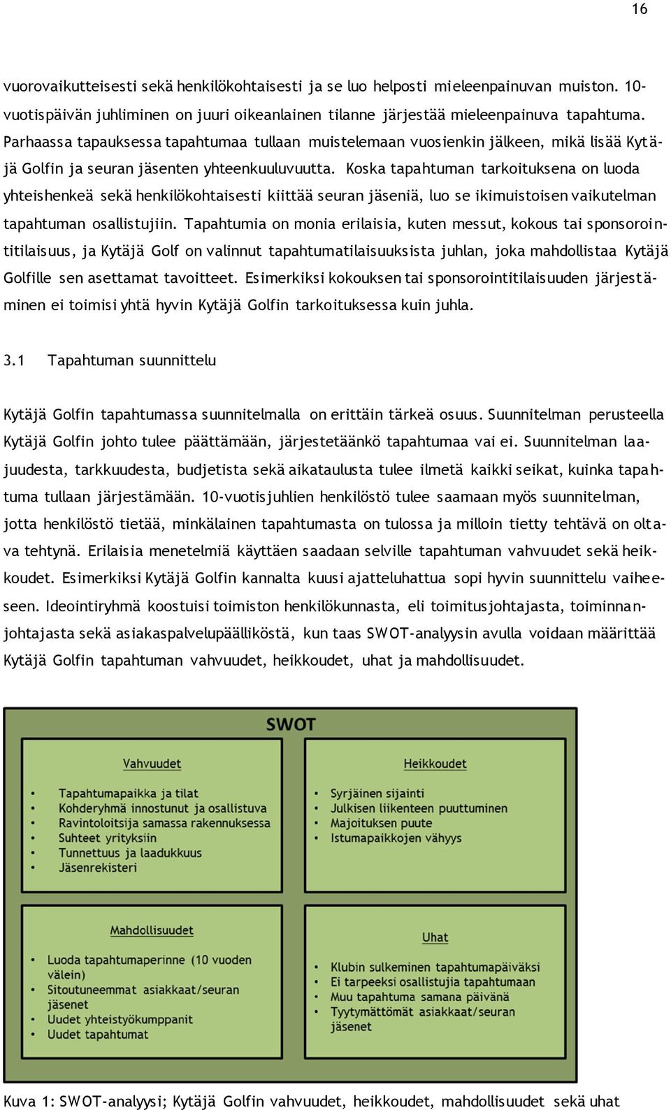 Koska tapahtuman tarkoituksena on luoda yhteishenkeä sekä henkilökohtaisesti kiittää seuran jäseniä, luo se ikimuistoisen vaikutelman tapahtuman osallistujiin.