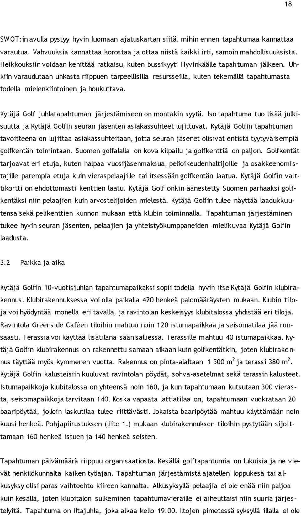 Uhkiin varaudutaan uhkasta riippuen tarpeellisilla resursseilla, kuten tekemällä tapahtumasta todella mielenkiintoinen ja houkuttava. Kytäjä Golf juhlatapahtuman järjestämiseen on montakin syytä.