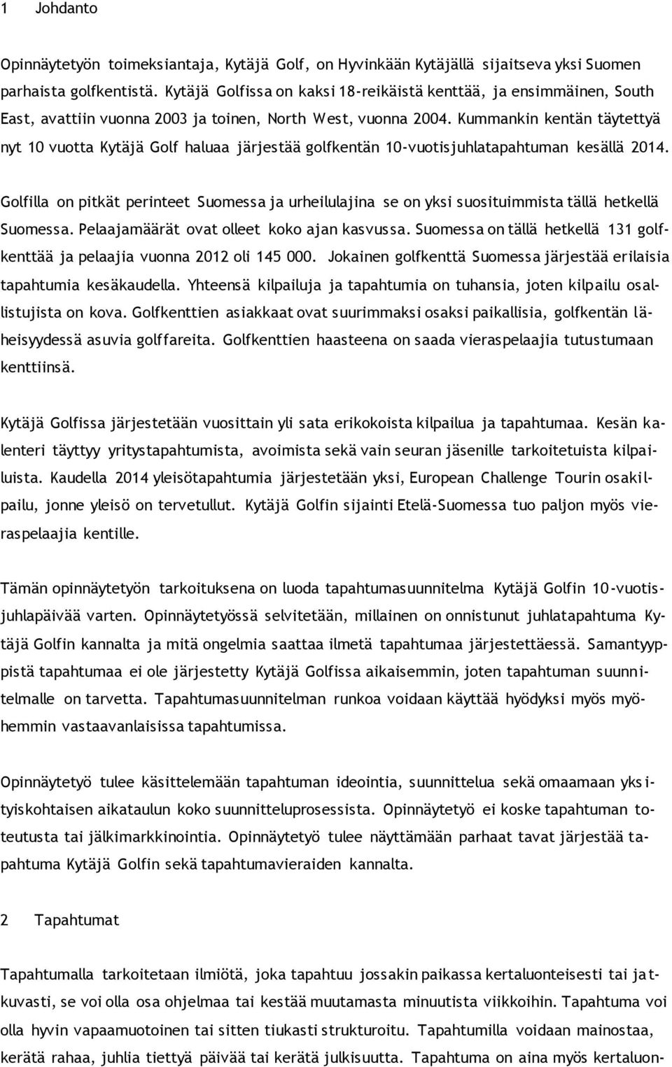 Kummankin kentän täytettyä nyt 10 vuotta Kytäjä Golf haluaa järjestää golfkentän 10-vuotisjuhlatapahtuman kesällä 2014.