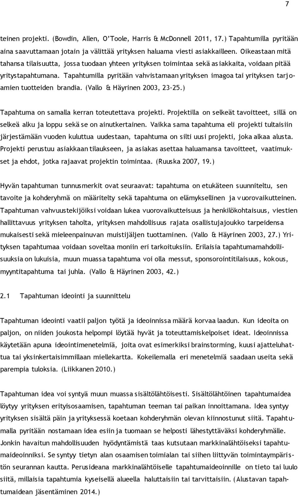 Tapahtumilla pyritään vahvistamaan yrityksen imagoa tai yrityksen tarj o- amien tuotteiden brandia. (Vallo & Häyrinen 2003, 23 25.) Tapahtuma on samalla kerran toteutettava projekti.