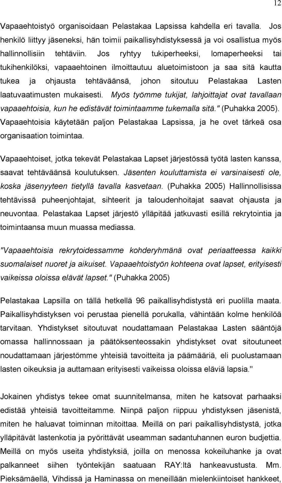 laatuvaatimusten mukaisesti. Myös työmme tukijat, lahjoittajat ovat tavallaan vapaaehtoisia, kun he edistävät toimintaamme tukemalla sitä." (Puhakka 2005).