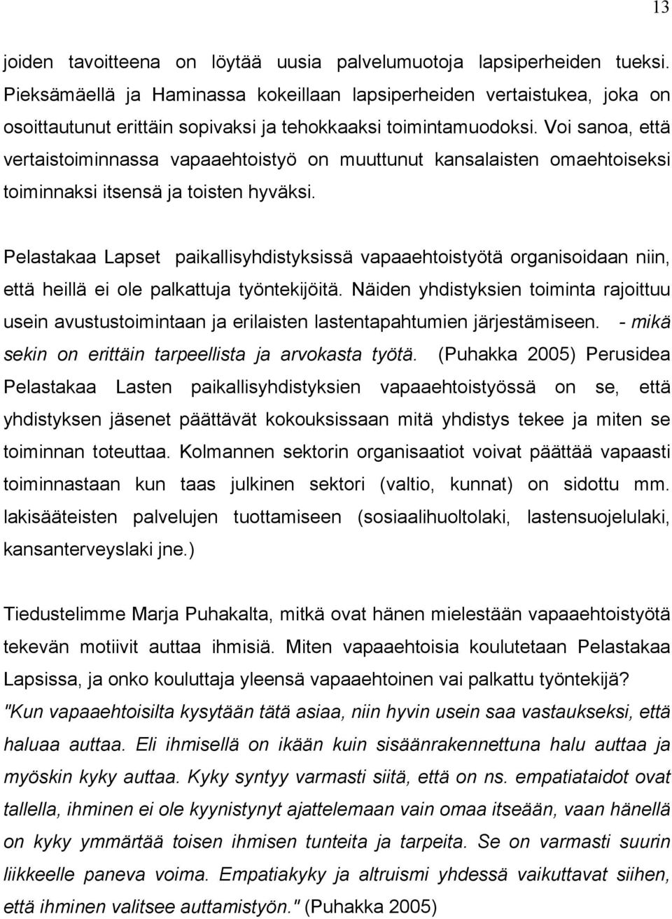 Voi sanoa, että vertaistoiminnassa vapaaehtoistyö on muuttunut kansalaisten omaehtoiseksi toiminnaksi itsensä ja toisten hyväksi.