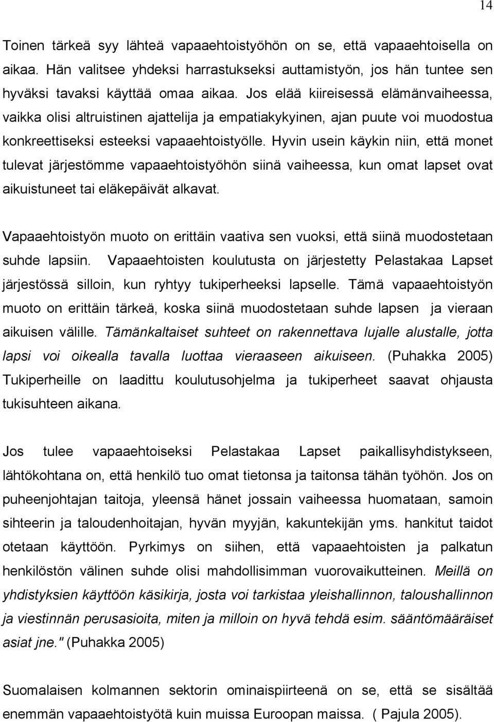 Hyvin usein käykin niin, että monet tulevat järjestömme vapaaehtoistyöhön siinä vaiheessa, kun omat lapset ovat aikuistuneet tai eläkepäivät alkavat.