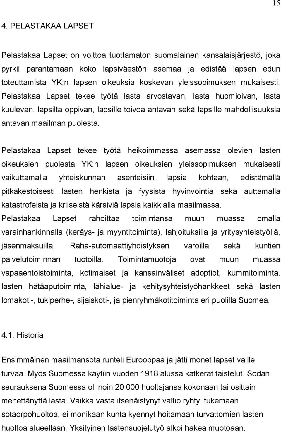 Pelastakaa Lapset tekee työtä lasta arvostavan, lasta huomioivan, lasta kuulevan, lapsilta oppivan, lapsille toivoa antavan sekä lapsille mahdollisuuksia antavan maailman puolesta.