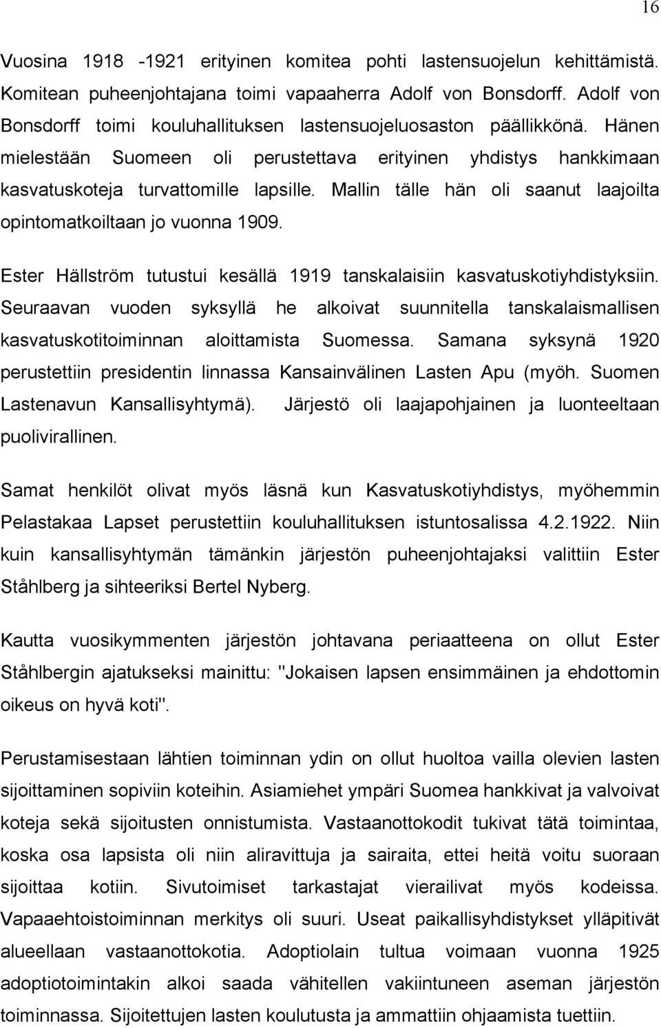 Mallin tälle hän oli saanut laajoilta opintomatkoiltaan jo vuonna 1909. Ester Hällström tutustui kesällä 1919 tanskalaisiin kasvatuskotiyhdistyksiin.