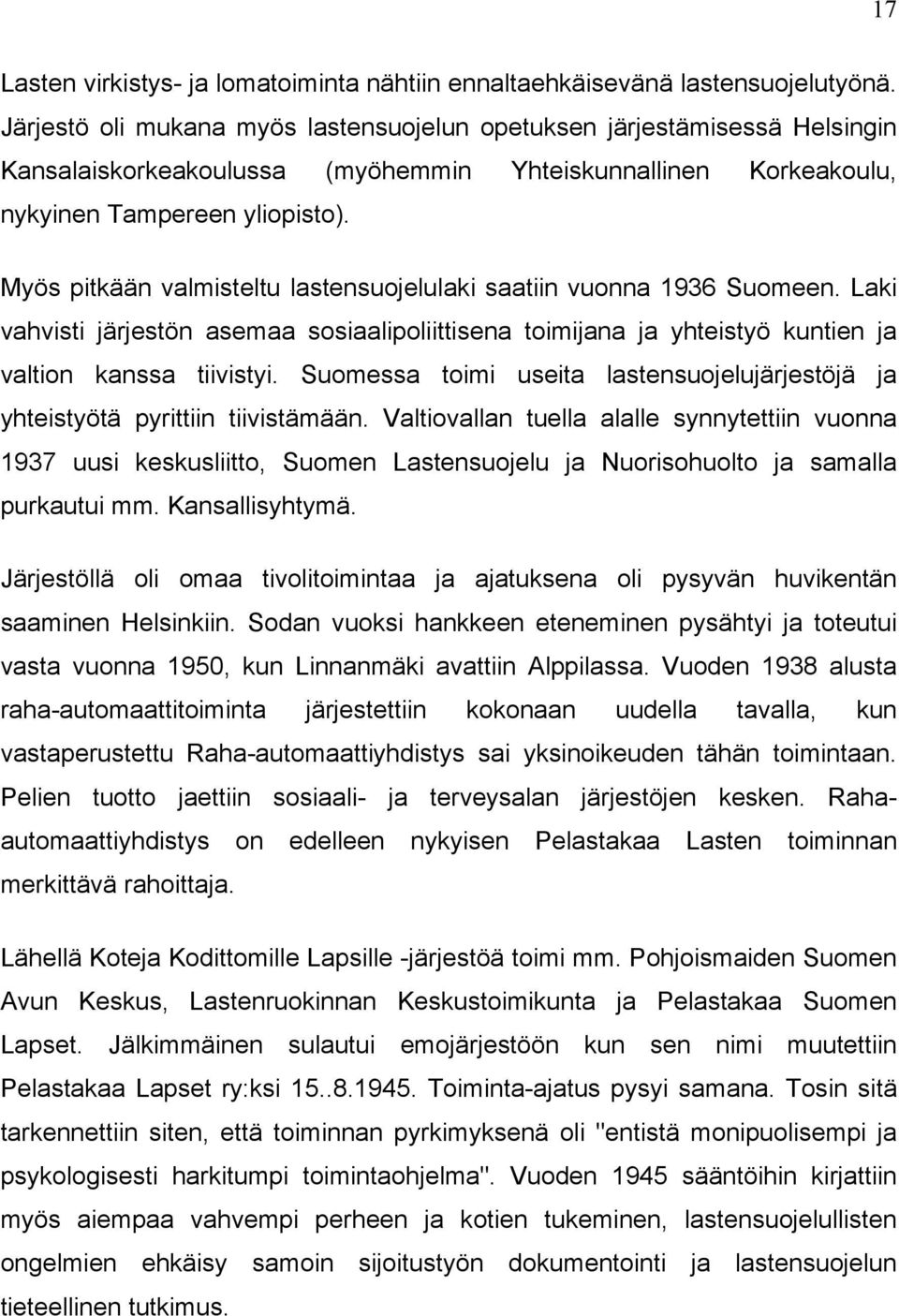 Myös pitkään valmisteltu lastensuojelulaki saatiin vuonna 1936 Suomeen. Laki vahvisti järjestön asemaa sosiaalipoliittisena toimijana ja yhteistyö kuntien ja valtion kanssa tiivistyi.