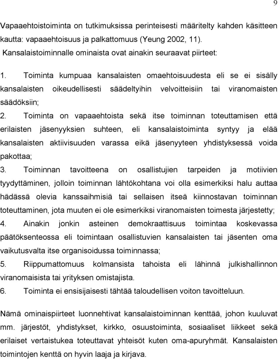 Toiminta kumpuaa kansalaisten omaehtoisuudesta eli se ei sisälly kansalaisten oikeudellisesti säädeltyihin velvoitteisiin tai viranomaisten säädöksiin; 2.