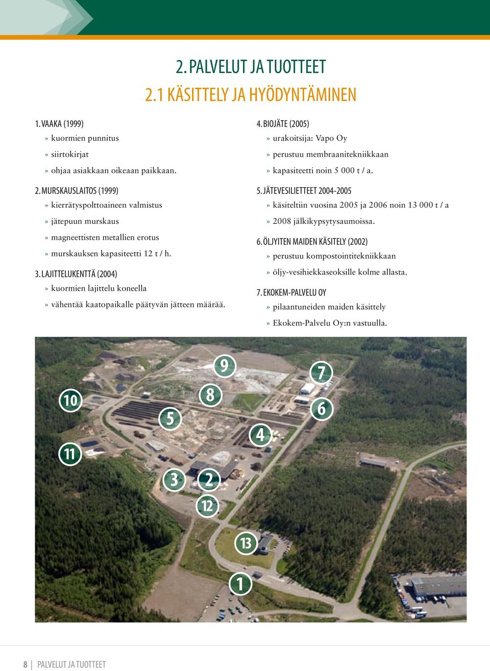 BIOJÄTE (2005)» urakoitsija: Vapo Oy» perustuu membraanitekniikkaan» kapasiteetti noin 5 000 t / a. 5. JÄTEVESILIETTEET 2004-2005» käsiteltiin vuosina 2005 ja 2006 noin 13 000 t / a» 2008 jälkikypsytysaumoissa.