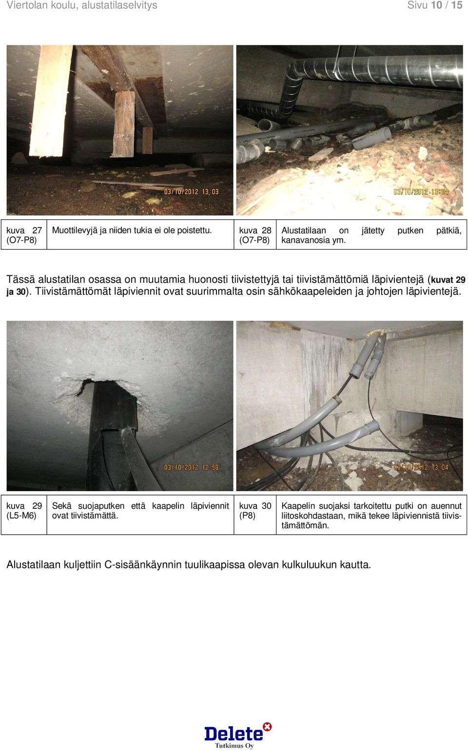 Tässä alustatilan osassa on muutamia huonosti tiivistettyjä tai tiivistämättömiä läpivientejä (kuvat 29 ja 30).