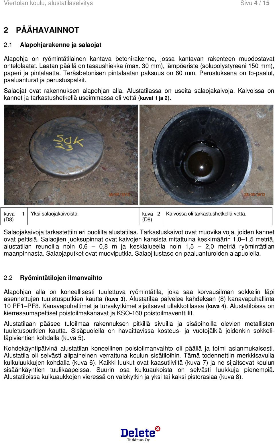 Perustuksena on tb-paalut, paaluanturat ja perustuspalkit. Salaojat ovat rakennuksen alapohjan alla. Alustatilassa on useita salaojakaivoja.