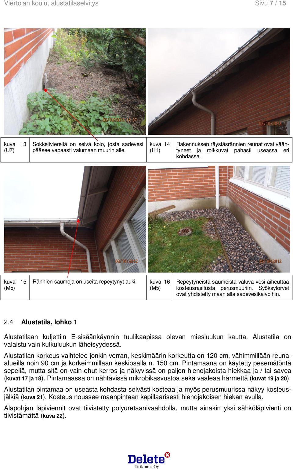 kuva 16 (M5) Repeytyneistä saumoista valuva vesi aiheuttaa kosteusrasitusta perusmuuriin. Syöksytorvet ovat yhdistetty maan alla sadevesikaivoihin. 2.