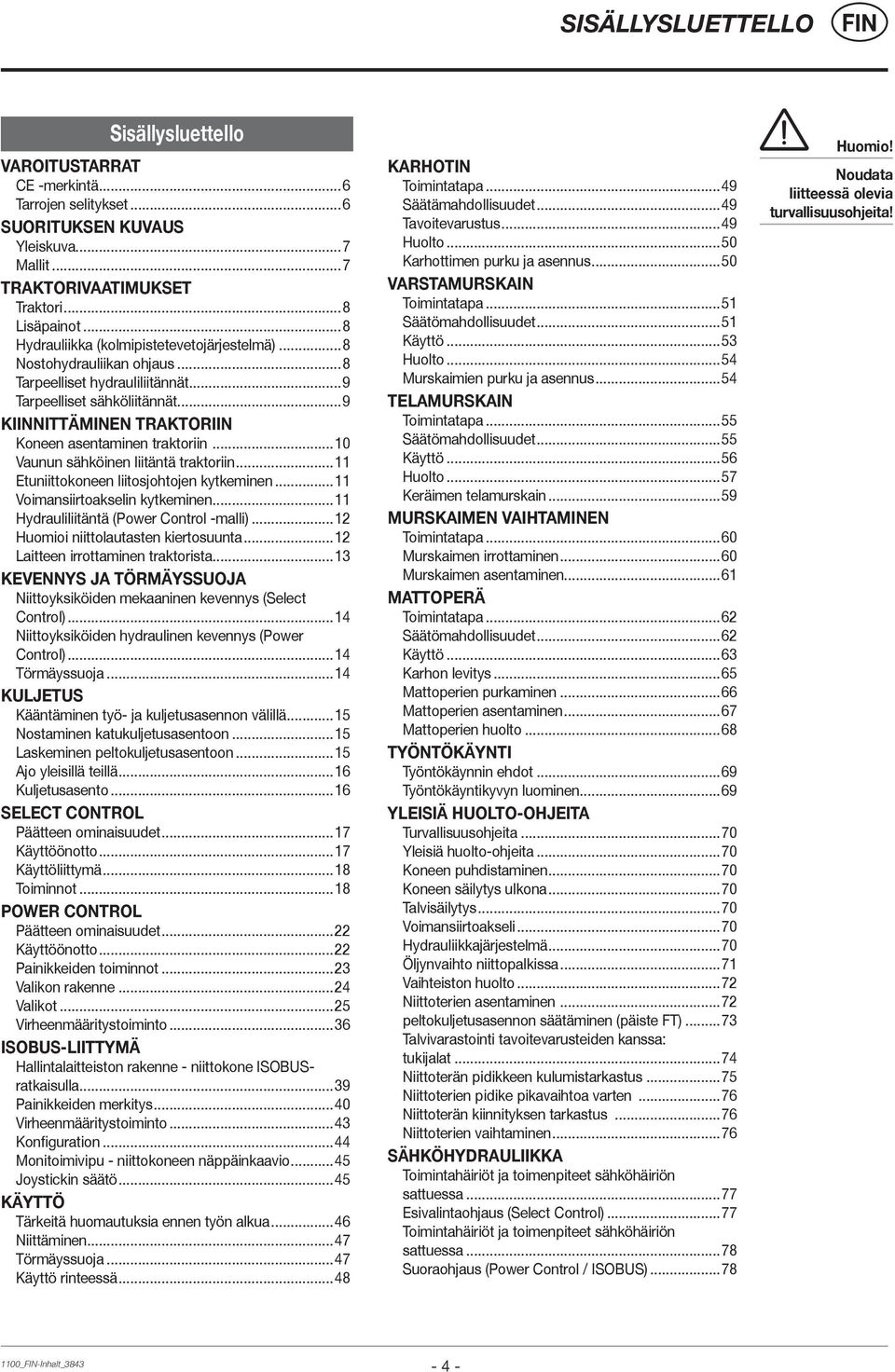 ..9 KIINNITTÄMINEN TRAKTORIIN Koneen asentaminen traktoriin...10 Vaunun sähköinen liitäntä traktoriin...11 Etuniittokoneen liitosjohtojen kytkeminen...11 Voimansiirtoakselin kytkeminen.