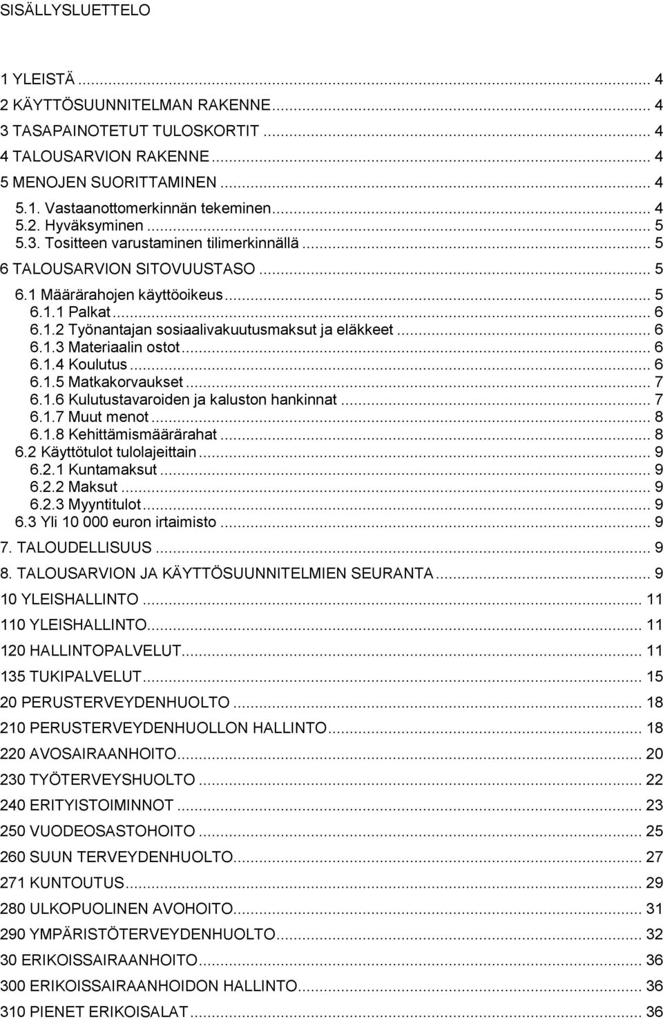 .. 6 6.1.4 Koulutus... 6 6.1.5 Matkakorvaukset... 7 6.1.6 Kulutustavaroiden ja kaluston hankinnat... 7 6.1.7 Muut menot... 8 6.1.8 Kehittämismäärärahat... 8 6.2 Käyttötulot tulolajeittain... 9 6.2.1 Kuntamaksut.