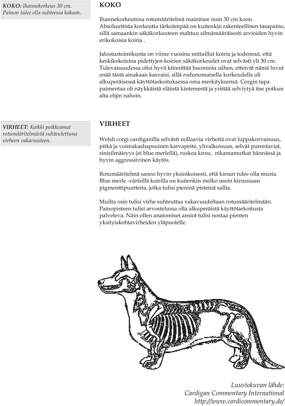 Jalostustoimikunta on viime vuosina mittaillut koiria ja todennut, että keskikokoisina pidettyjen koirien säkäkorkeudet ovat selvästi yli 30 cm.