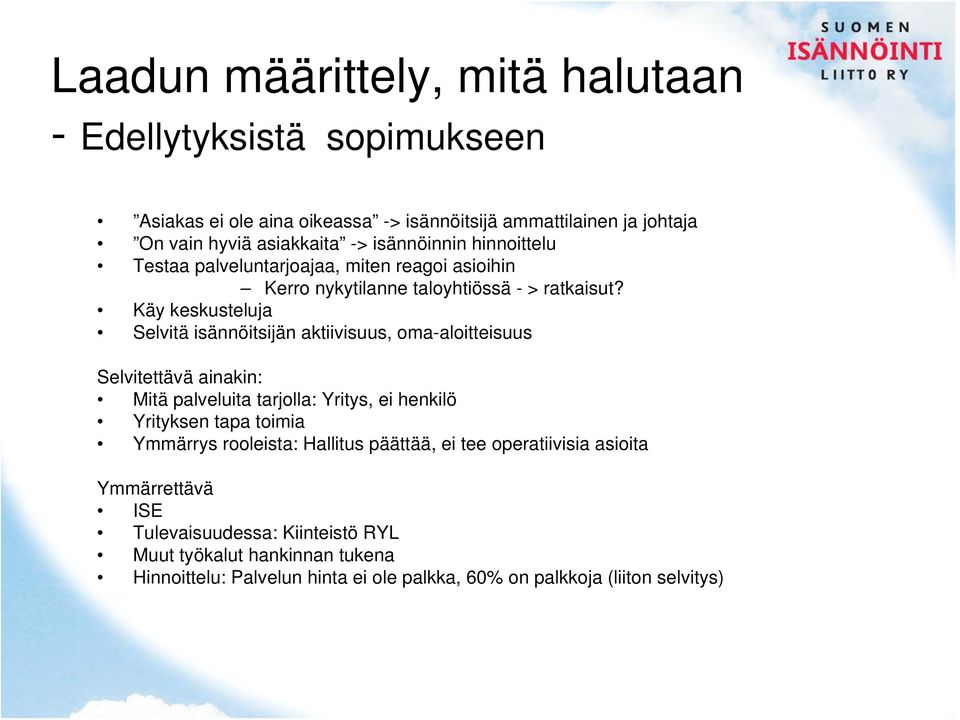 Käy keskusteluja Selvitä isännöitsijän aktiivisuus, oma-aloitteisuus Selvitettävä ainakin: Mitä palveluita tarjolla: Yritys, ei henkilö Yrityksen tapa toimia