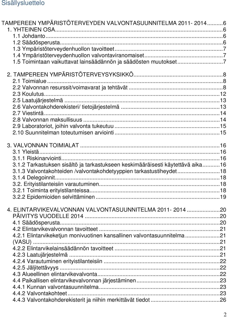 1 Toimialue... 8 2.2 Valvonnan resurssit/voimavarat ja tehtävät... 8 2.3 Koulutus... 12 2.5 Laatujärjestelmä... 13 2.6 Valvontakohderekisteri/ tietojärjestelmä... 13 2.7 Viestintä... 14 2.