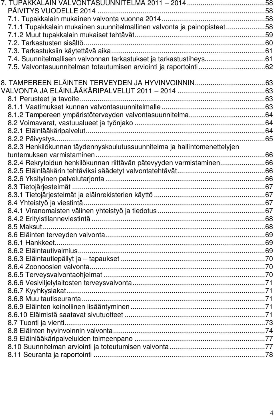 .. 62 8. TAMPEREEN ELÄINTEN TERVEYDEN JA HYVINVOINNIN... 63 VALVONTA JA ELÄINLÄÄKÄRIPALVELUT 2011 2014... 63 8.1 Perusteet ja tavoite... 63 8.1.1 Vaatimukset kunnan valvontasuunnitelmalle... 63 8.1.2 Tampereen ympäristöterveyden valvontasuunnitelma.