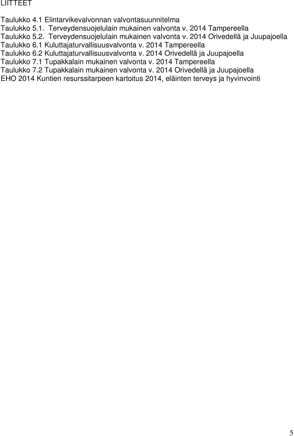 2014 Tampereella Taulukko 6.2 Kuluttajaturvallisuusvalvonta v. 2014 Orivedellä ja Juupajoella Taulukko 7.1 Tupakkalain mukainen valvonta v.