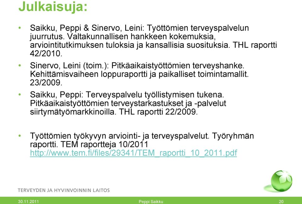 ): Pitkäaikaistyöttömien terveyshanke. Kehittämisvaiheen loppuraportti ja paikalliset toimintamallit. 23/2009. Saikku, Peppi: Terveyspalvelu työllistymisen tukena.