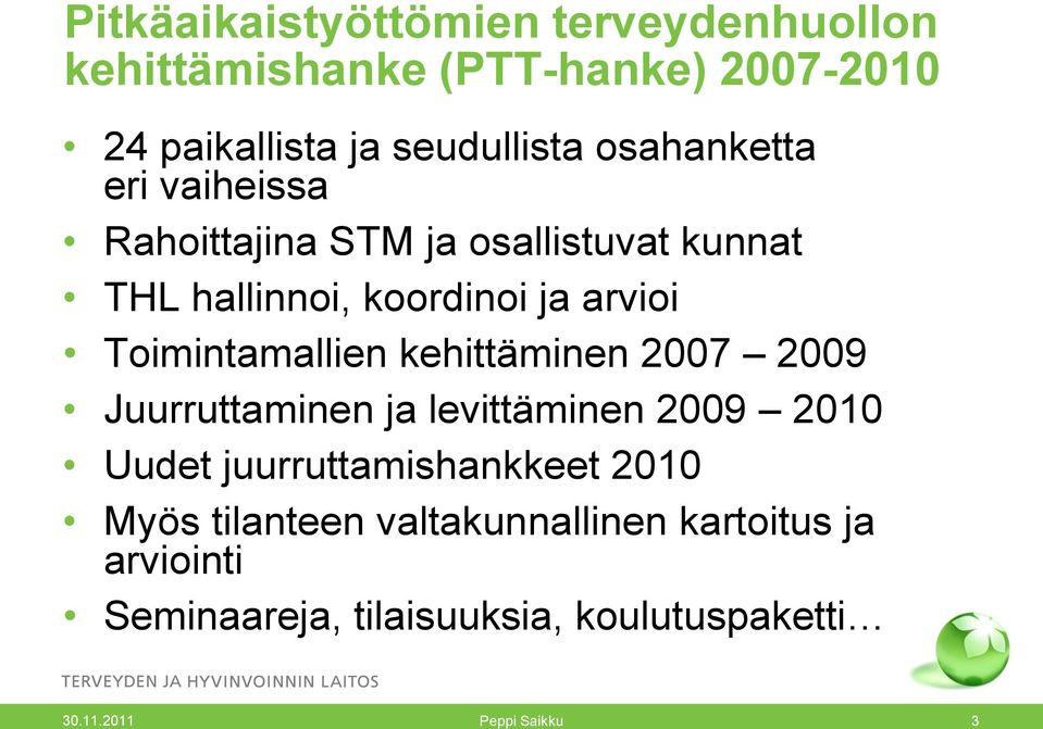 Toimintamallien kehittäminen 2007 2009 Juurruttaminen ja levittäminen 2009 2010 Uudet juurruttamishankkeet