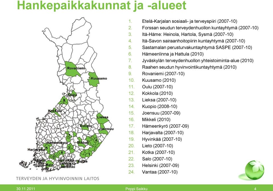 Raahen seudun hyvinvointikuntayhtymä (2010) 9. Rovaniemi (2007-10) 10. Kuusamo (2010) 11. Oulu (2007-10) 12. Kokkola (2010) 13. Lieksa (2007-10) 14. Kuopio (2008-10) 15. Joensuu (2007-09) 16.