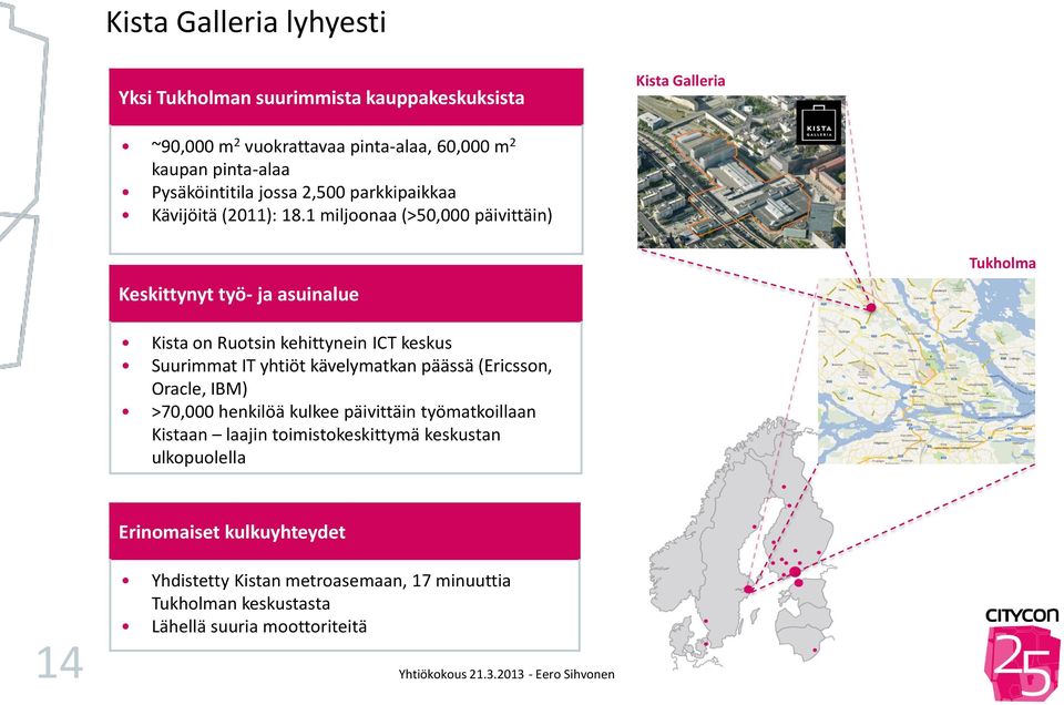 1 miljoonaa (>50,000 päivittäin) Keskittynyt työ- ja asuinalue Tukholma Kista on Ruotsin kehittynein ICT keskus Suurimmat IT yhtiöt kävelymatkan päässä