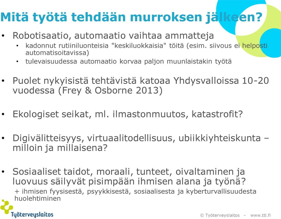 vuodessa (Frey & Osborne 2013) Ekologiset seikat, ml. ilmastonmuutos, katastrofit? Digivälitteisyys, virtuaalitodellisuus, ubiikkiyhteiskunta milloin ja millaisena?