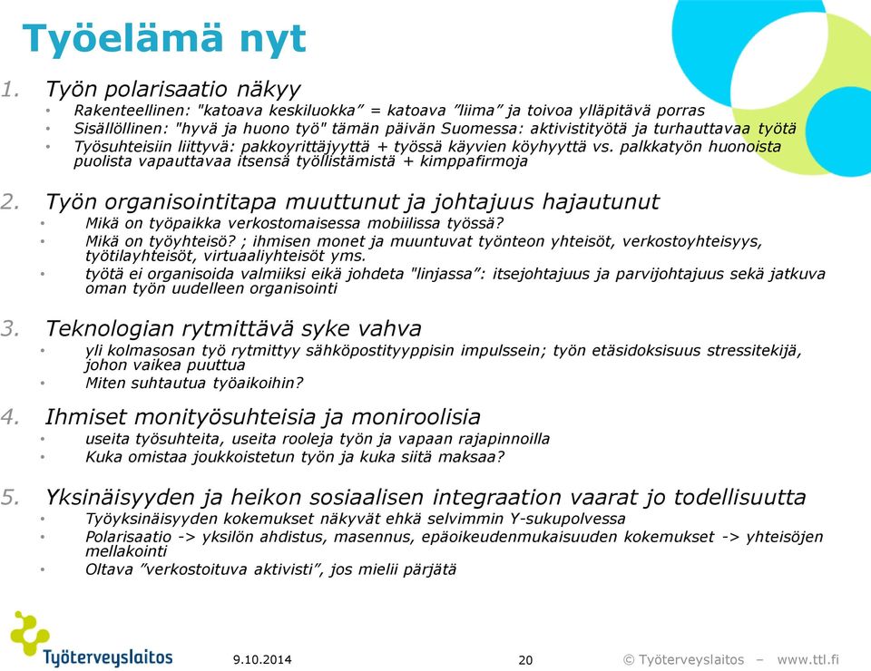 Työsuhteisiin liittyvä: pakkoyrittäjyyttä + työssä käyvien köyhyyttä vs. palkkatyön huonoista puolista vapauttavaa itsensä työllistämistä + kimppafirmoja 2.