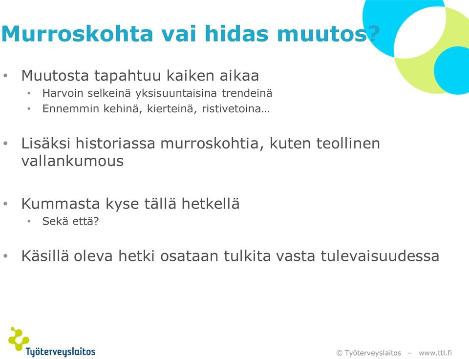 Ennemmin kehinä, kierteinä, ristivetoina Lisäksi historiassa murroskohtia,