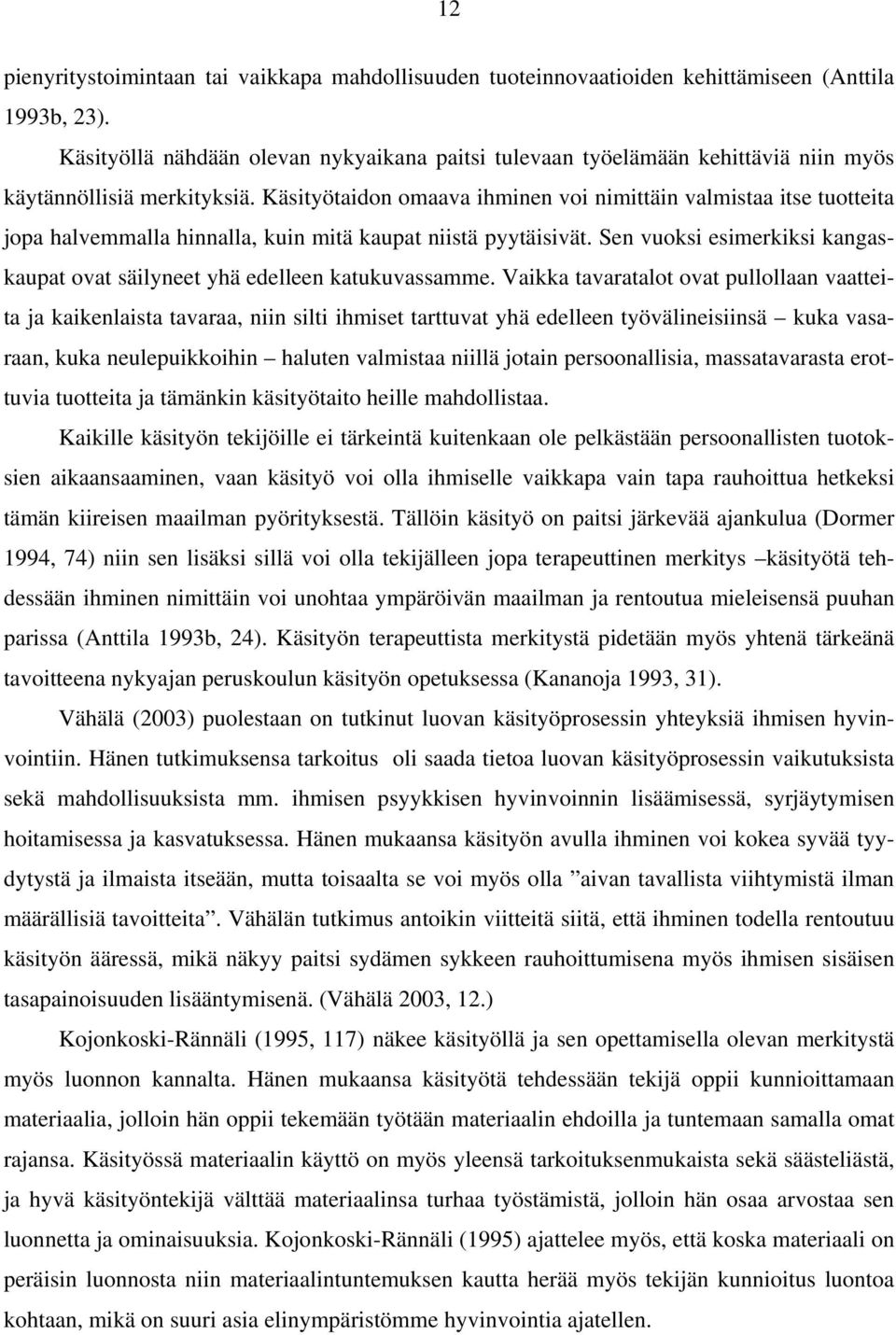 Käsityötaidon omaava ihminen voi nimittäin valmistaa itse tuotteita jopa halvemmalla hinnalla, kuin mitä kaupat niistä pyytäisivät.