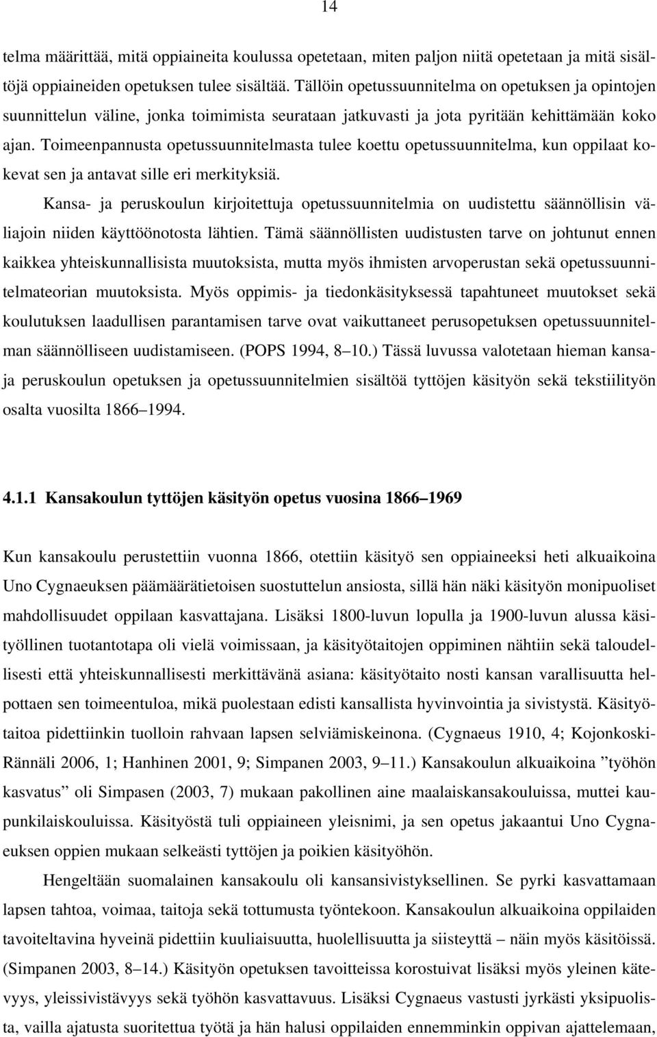 Toimeenpannusta opetussuunnitelmasta tulee koettu opetussuunnitelma, kun oppilaat kokevat sen ja antavat sille eri merkityksiä.