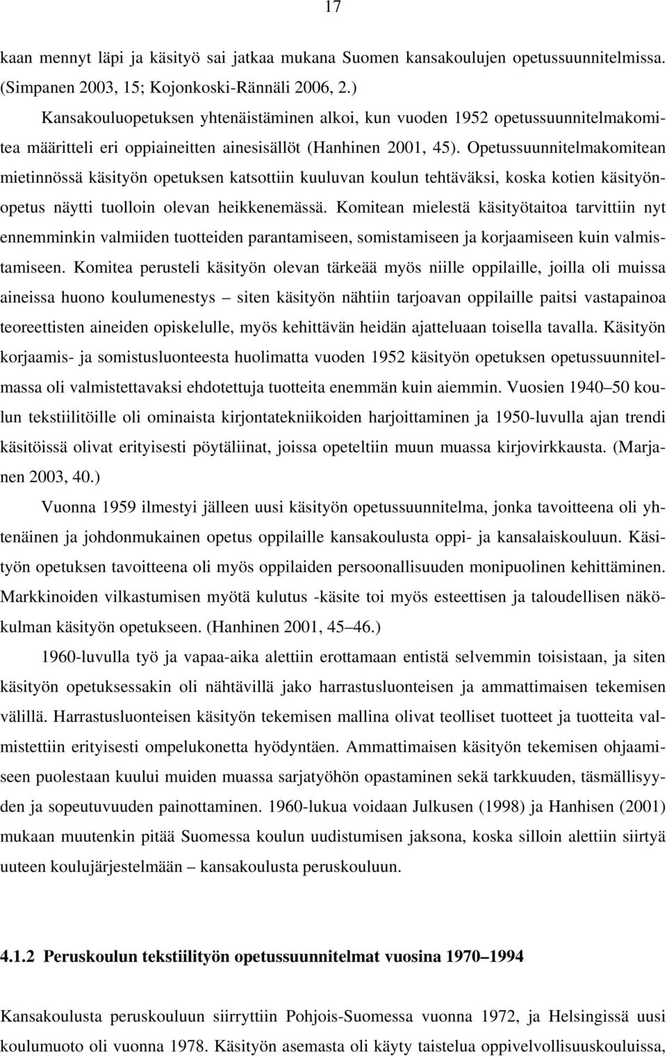 Opetussuunnitelmakomitean mietinnössä käsityön opetuksen katsottiin kuuluvan koulun tehtäväksi, koska kotien käsityönopetus näytti tuolloin olevan heikkenemässä.