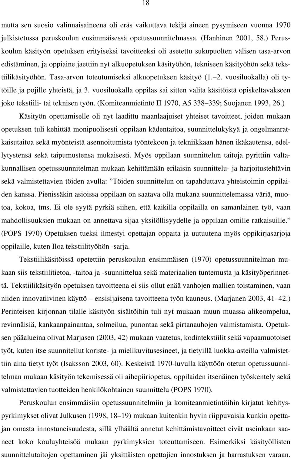 tekstiilikäsityöhön. Tasa-arvon toteutumiseksi alkuopetuksen käsityö (1. 2. vuosiluokalla) oli tytöille ja pojille yhteistä, ja 3.