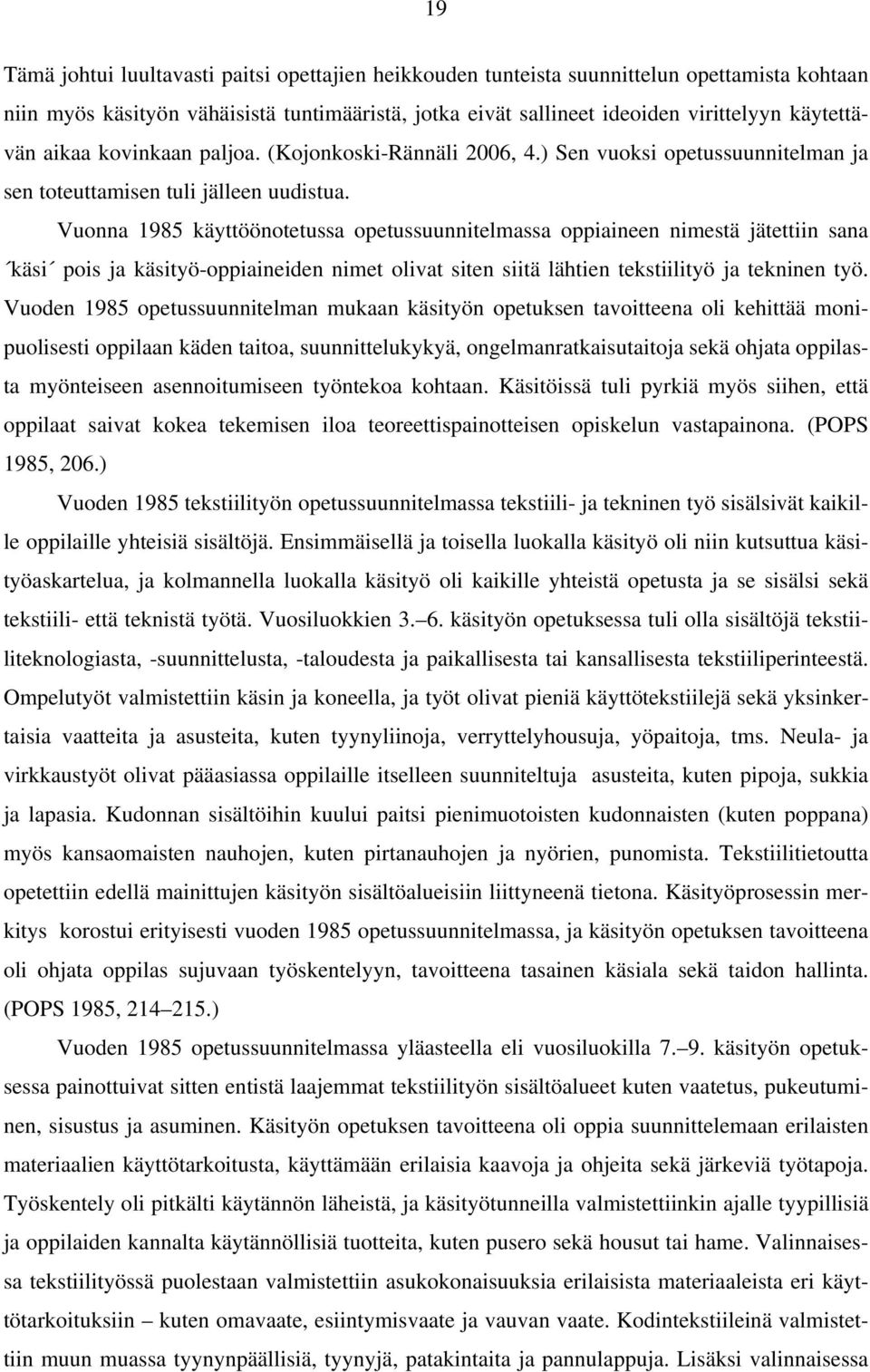 Vuonna 1985 käyttöönotetussa opetussuunnitelmassa oppiaineen nimestä jätettiin sana käsi pois ja käsityö-oppiaineiden nimet olivat siten siitä lähtien tekstiilityö ja tekninen työ.