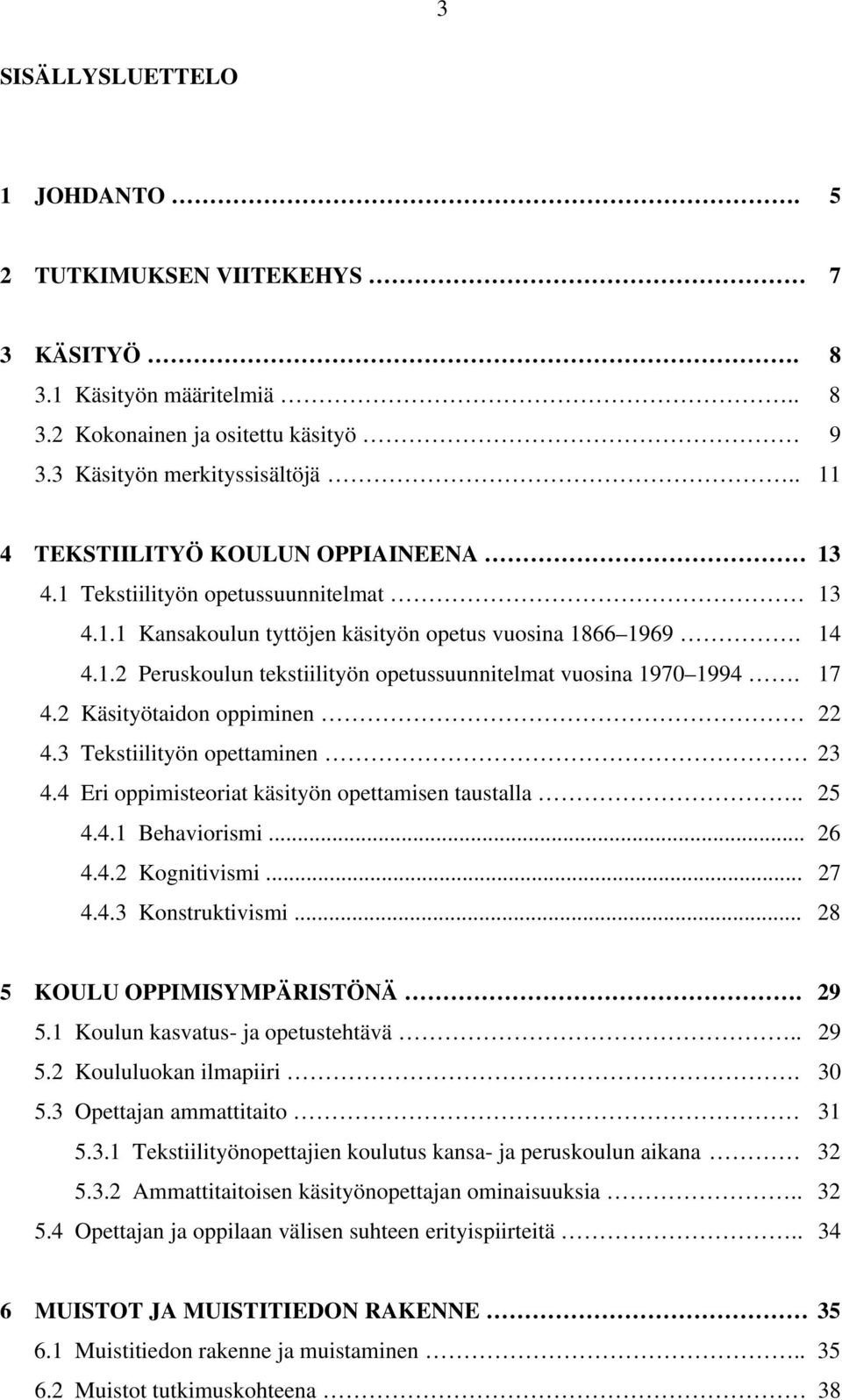 17 4.2 Käsityötaidon oppiminen 22 4.3 Tekstiilityön opettaminen 23 4.4 Eri oppimisteoriat käsityön opettamisen taustalla.. 25 4.4.1 Behaviorismi... 26 4.4.2 Kognitivismi... 27 4.4.3 Konstruktivismi.