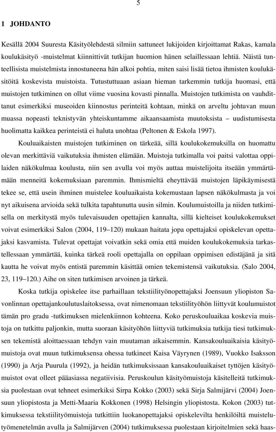 Tutustuttuaan asiaan hieman tarkemmin tutkija huomasi, että muistojen tutkiminen on ollut viime vuosina kovasti pinnalla.