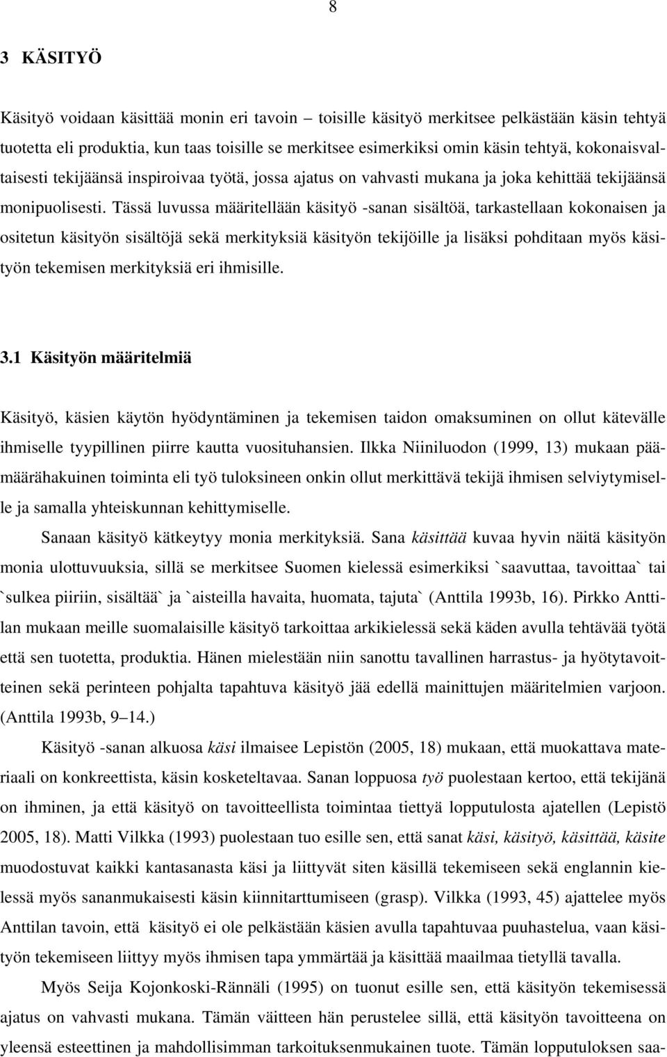 Tässä luvussa määritellään käsityö -sanan sisältöä, tarkastellaan kokonaisen ja ositetun käsityön sisältöjä sekä merkityksiä käsityön tekijöille ja lisäksi pohditaan myös käsityön tekemisen