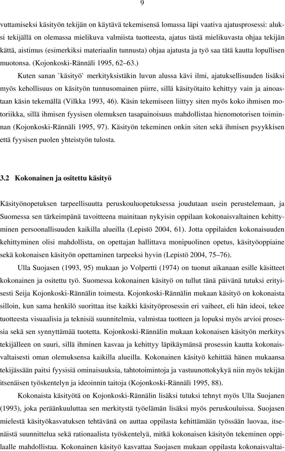 ) Kuten sanan `käsityö` merkityksistäkin luvun alussa kävi ilmi, ajatuksellisuuden lisäksi myös kehollisuus on käsityön tunnusomainen piirre, sillä käsityötaito kehittyy vain ja ainoastaan käsin