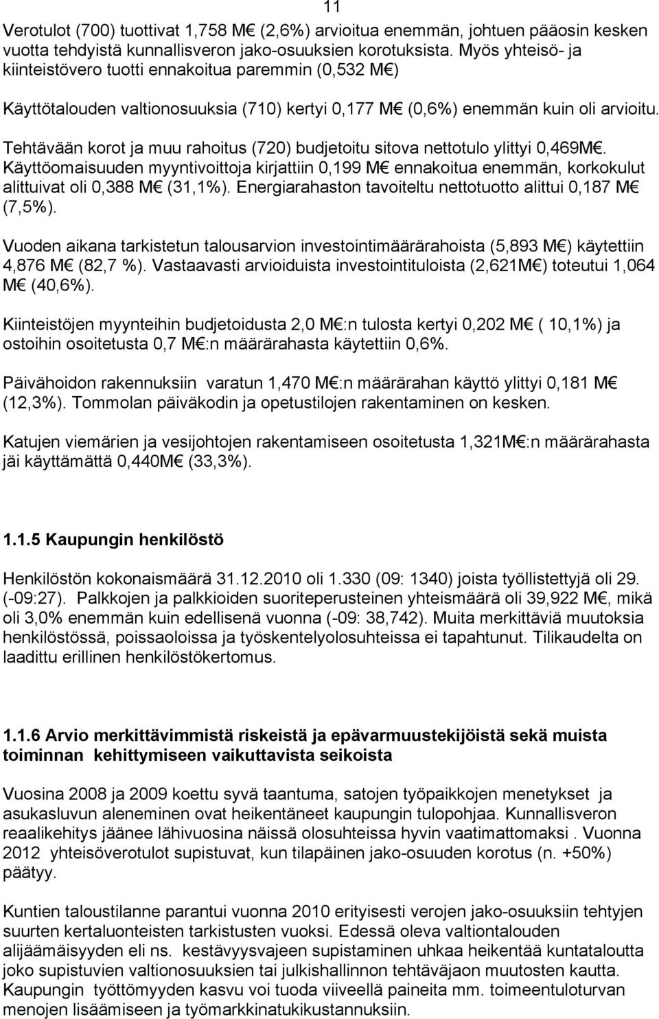 Tehtävään korot ja muu rahoitus (720) budjetoitu sitova nettotulo ylittyi 0,469M. Käyttöomaisuuden myyntivoittoja kirjattiin 0,199 M ennakoitua enemmän, korkokulut alittuivat oli 0,388 M (31,1%).