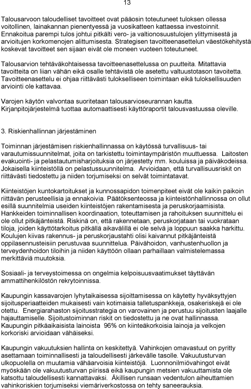 Strategisen tavoitteenasettelun väestökehitystä koskevat tavoitteet sen sijaan eivät ole moneen vuoteen toteutuneet. Talousarvion tehtäväkohtaisessa tavoitteenasettelussa on puutteita.