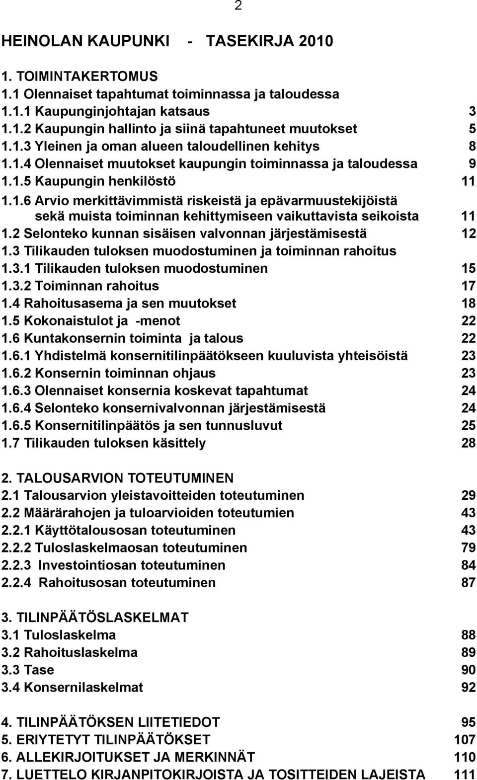 2 Selonteko kunnan sisäisen valvonnan järjestämisestä 12 1.3 Tilikauden tuloksen muodostuminen ja toiminnan rahoitus 1.3.1 Tilikauden tuloksen muodostuminen 15 1.3.2 Toiminnan rahoitus 17 1.