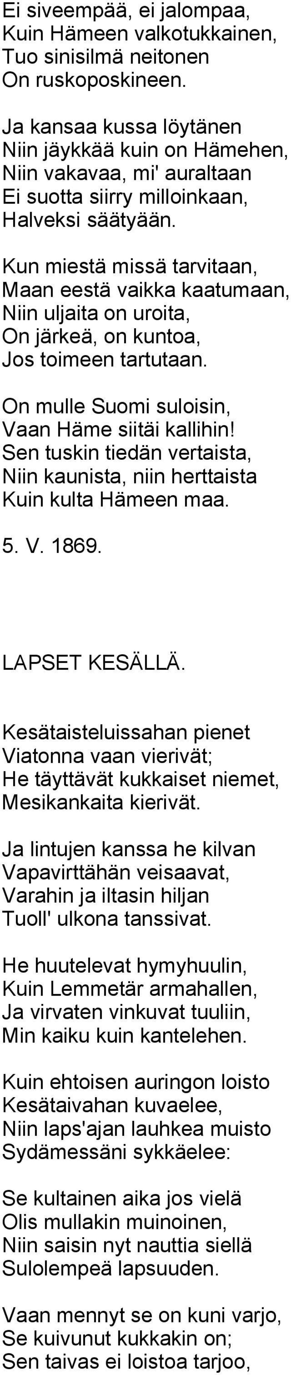 Kun miestä missä tarvitaan, Maan eestä vaikka kaatumaan, Niin uljaita on uroita, On järkeä, on kuntoa, Jos toimeen tartutaan. On mulle Suomi suloisin, Vaan Häme siitäi kallihin!