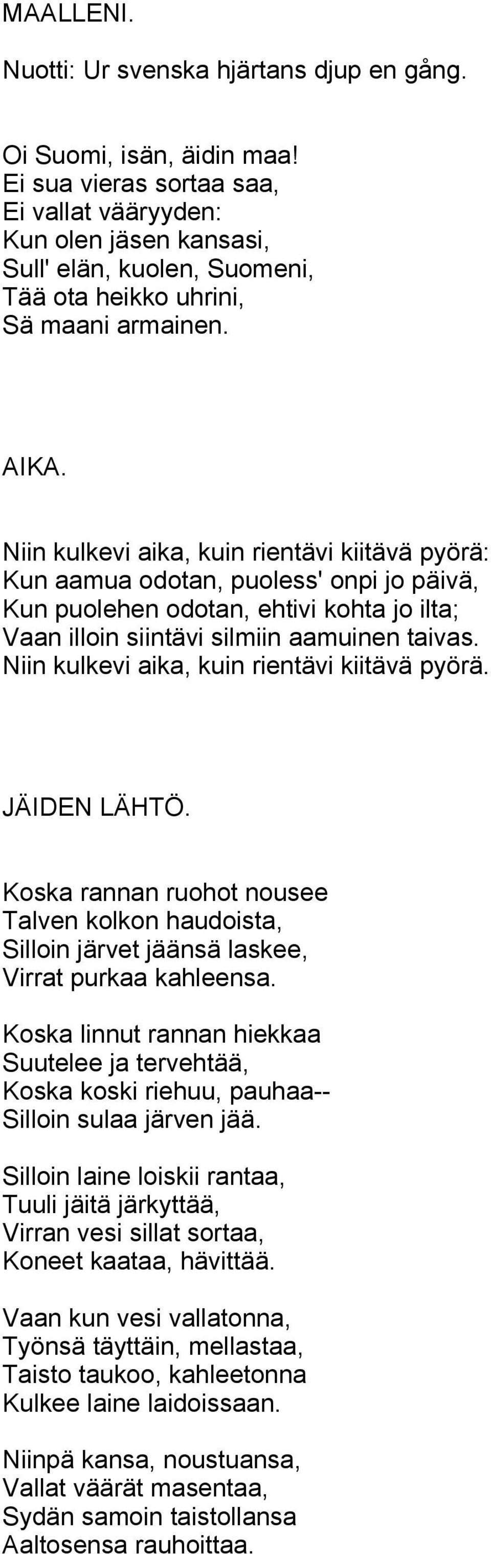 Niin kulkevi aika, kuin rientävi kiitävä pyörä: Kun aamua odotan, puoless' onpi jo päivä, Kun puolehen odotan, ehtivi kohta jo ilta; Vaan illoin siintävi silmiin aamuinen taivas.